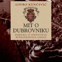 Lovro Kunčević, Mit o Dubrovniku. Diskursi o identitetu renesansnoga grada. Zagreb-Dubrovnik: Zavod za povijesne znanosti HAZU u Dubrovniku, 2015.