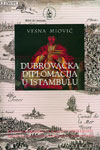 Vesna Miović, Dubrovačka diplomacija u Istambulu, Zagreb-Dubrovnik, 2003.