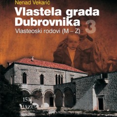 Nenad Vekarić. Vlastela grada Dubrovnika 3. Vlasteoski rodovi (M-Z)